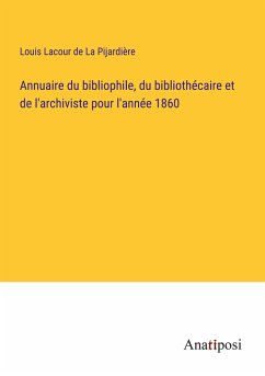 Annuaire du bibliophile, du bibliothécaire et de l'archiviste pour l'année 1860 - La Pijardière, Louis Lacour de