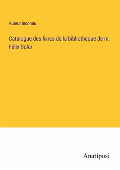 Catalogue des livres de la bibliothèque de m. Félix Solar - Auteur Inconnu