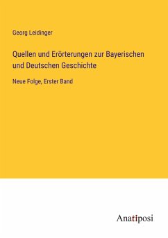 Quellen und Erörterungen zur Bayerischen und Deutschen Geschichte - Leidinger, Georg