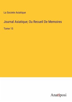 Journal Asiatique; Ou Recueil De Memoires - La Societe Asiatique