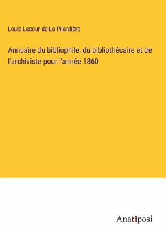 Annuaire du bibliophile, du bibliothécaire et de l'archiviste pour l'année 1860 - La Pijardière, Louis Lacour de