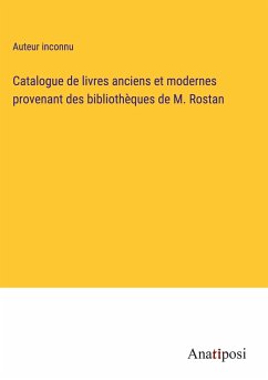 Catalogue de livres anciens et modernes provenant des bibliothèques de M. Rostan - Auteur Inconnu