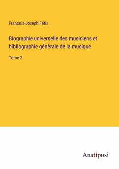 Biographie universelle des musiciens et bibliographie génèrale de la musique - Fétis, François-Joseph