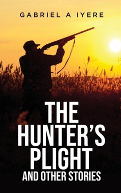 The Hunter's Plight and other Stories - Iyere, Gabriel A