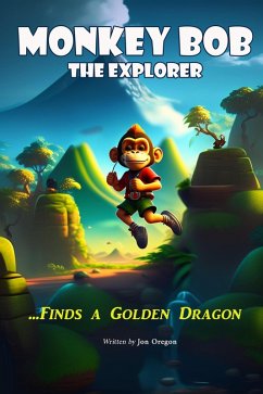 Monkey Bob the Explorer Finds a Golden Dragon (eBook, ePUB) - Oregon, Jon
