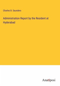 Administration Report by the Resident at Hyderabad - Saunders, Charles B.