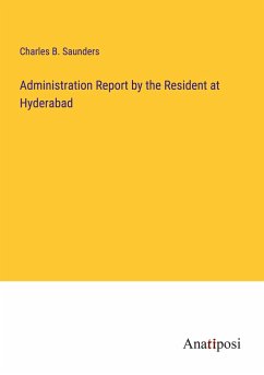 Administration Report by the Resident at Hyderabad - Saunders, Charles B.