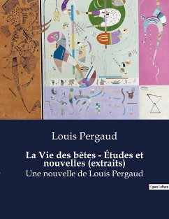La Vie des bêtes - Études et nouvelles (extraits) - Pergaud, Louis