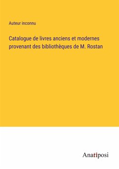 Catalogue de livres anciens et modernes provenant des bibliothèques de M. Rostan - Auteur Inconnu