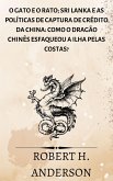 O Gato e o Rato; Sri Lanka e as políticas de captura de crédito da China: como o dragão chinês esfaqueou a ilha pelas costas? (eBook, ePUB)