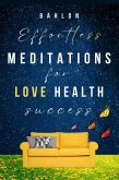 Effortless Meditations for Love, Healing & Success: 30 days Easy Manifestations for Your Best Life Even if You Have Only 10 Minutes a Day (eBook, ePUB) Effortless Meditations for Love, Healing & Success: 30 days Easy Manifestations for Your Best Life Even if You Have Only 10 Minutes a Day (eBook, ePUB)