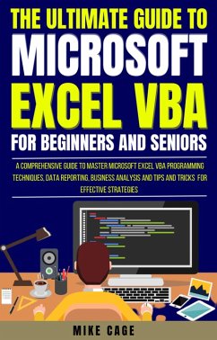 The Ultimate Guide To Microsoft Excel Vba For Beginners And Seniors (eBook, ePUB) - Cage, Mike