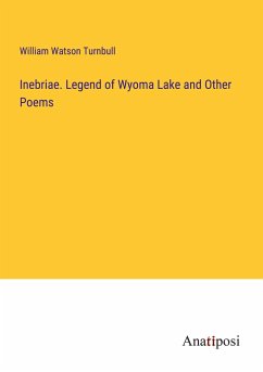 Inebriae. Legend of Wyoma Lake and Other Poems - Turnbull, William Watson
