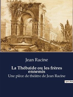 La Thébaïde ou les frères ennemis - Racine, Jean