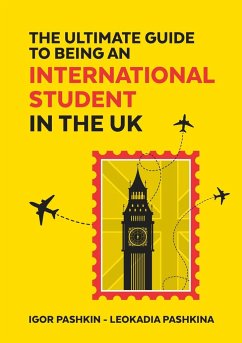 The Ultimate Guide to Being an International Student in the UK - Pashkin, Igor; Pashkina, Leokadia