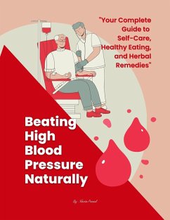 Beating High Blood Pressure Naturally: Your Complete Guide to Self-Care, Healthy Eating, and Herbal Remedies (Self Care, #1) (eBook, ePUB) - Prasad, Vineeta