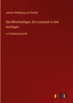 Die Mitschuldigen; Ein Lustspiel in drei Aufzügen - Goethe, Johann Wolfgang von