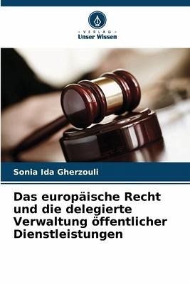 Das europäische Recht und die delegierte Verwaltung öffentlicher Dienstleistungen Das europäische Recht und die delegierte Verwaltung öffentlicher Dienstleistungen