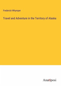 Travel and Adventure in the Territory of Alaska - Whymper, Frederick