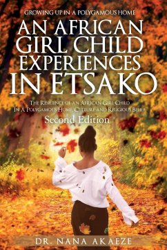 Growing up in a Polygamous Home, an African Girl Child Experiences in Etsako: The Resilience of an African Girl Child in a Polygamous Home, Culture an - Akaeze, Nana