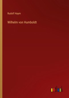 Wilhelm von Humboldt - Haym, Rudolf