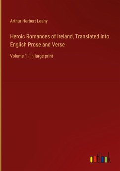 Heroic Romances of Ireland, Translated into English Prose and Verse - Leahy, Arthur Herbert