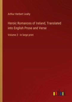 Heroic Romances of Ireland, Translated into English Prose and Verse - Leahy, Arthur Herbert