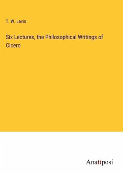 Six Lectures, the Philosophical Writings of Cicero - Levin, T. W.