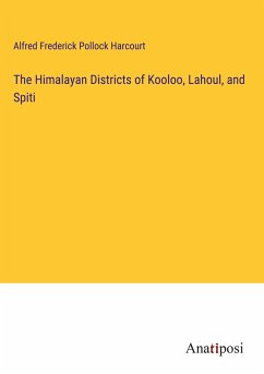 The Himalayan Districts of Kooloo, Lahoul, and Spiti - Harcourt, Alfred Frederick Pollock