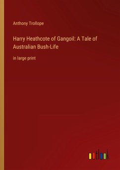 Harry Heathcote of Gangoil: A Tale of Australian Bush-Life - Trollope, Anthony
