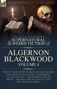 The Collected Shorter Supernatural & Weird Fiction of Algernon Blackwood Volume 4 - Blackwood, Algernon