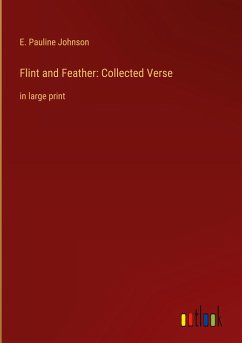 Flint and Feather: Collected Verse - Johnson, E. Pauline