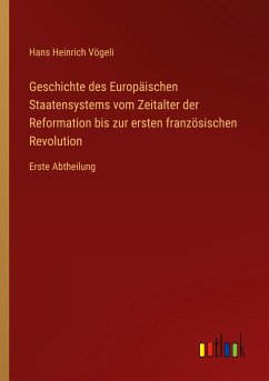 Geschichte des Europäischen Staatensystems vom Zeitalter der Reformation bis zur ersten französischen Revolution - Vögeli, Hans Heinrich