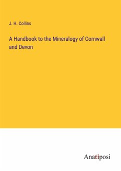 A Handbook to the Mineralogy of Cornwall and Devon - Collins, J. H.