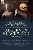 The Collected Shorter Supernatural & Weird Fiction of Algernon Blackwood Volume 4 The Collected Shorter Supernatural & Weird Fiction of Algernon Blackwood Volume 4