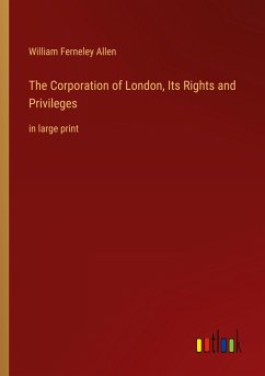 The Corporation of London, Its Rights and Privileges - Allen, William Ferneley