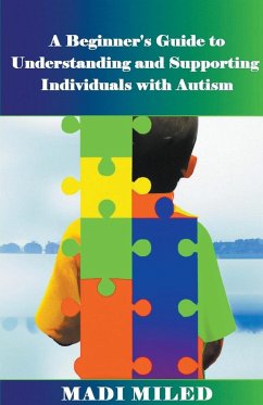 A Beginner's Guide to Understanding and Supporting Individuals with Autism - Miled, Madi
