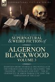 The Collected Shorter Supernatural & Weird Fiction of Algernon Blackwood Volume 3 The Collected Shorter Supernatural & Weird Fiction of Algernon Blackwood Volume 3