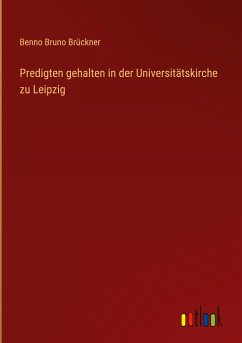 Predigten gehalten in der Universitätskirche zu Leipzig - Brückner, Benno Bruno