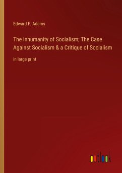 The Inhumanity of Socialism; The Case Against Socialism & a Critique of Socialism