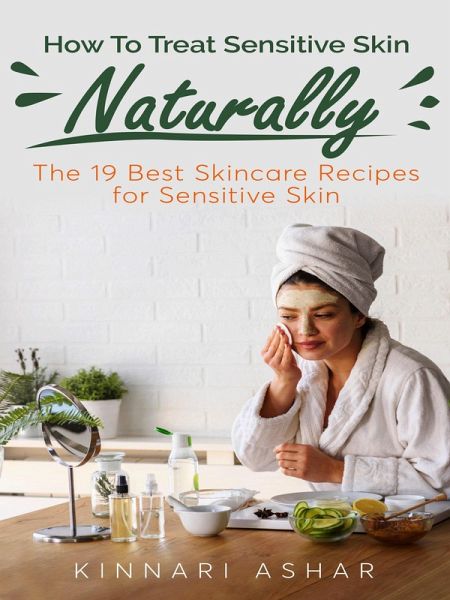 How To Treat Sensitive Skin Naturally (Natural Skin Care) (eBook, ePUB) How To Treat Sensitive Skin Naturally (Natural Skin Care) (eBook, ePUB)