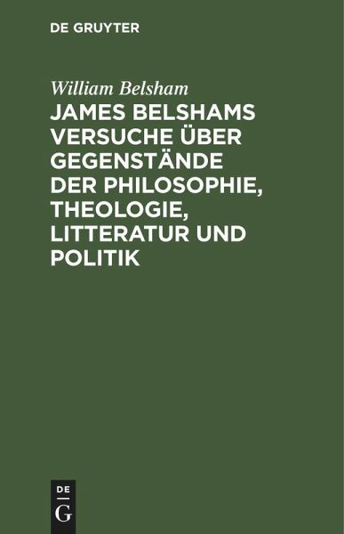 James Belshams Versuche über Gegenstände der Philosophie, Theologie, Litteratur und Politik (eBook, PDF) James Belshams Versuche über Gegenstände der Philosophie, Theologie, Litteratur und Politik (eBook, PDF)