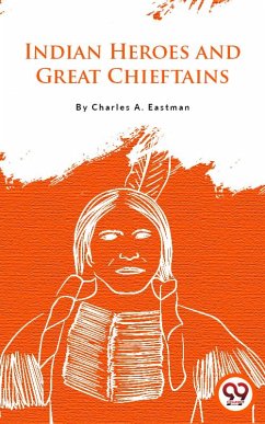 Indian Heroes And Great Chieftains (eBook, ePUB) - Eastman, Charles A.