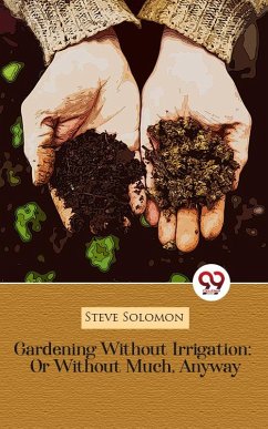 Gardening Without Irrigation: Or Without Much, Anyway (eBook, ePUB) - Solomon, Steve