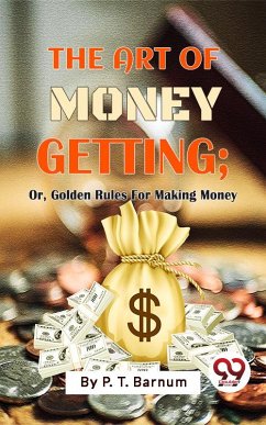 The Art Of Money Getting; Or, Golden Rules For Making Money (eBook, ePUB) - Barnum, P. T.