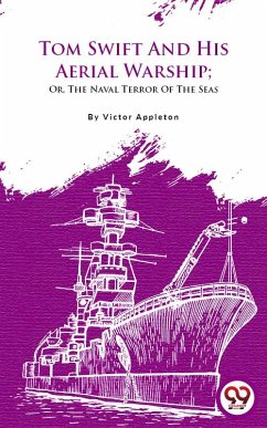 Tom Swift And His Aerial Warship; Or, The Naval Terror Of The Seas (eBook, ePUB) - Appleton, Victor