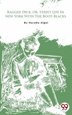 Ragged Dick, Or, Street Life In New York With The Boot-Blacks (eBook, ePUB) - Alger, Jr. Horatio
