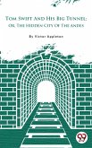 Tom Swift And His Big Tunnel; Or, The Hidden City Of The Andes (eBook, ePUB)