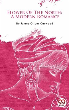 Flower Of The North: A Modern Romance (eBook, ePUB) - Curwood, James Oliver