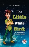 The Little White Bird; Or, Adventures In Kensington Gardens (eBook, ePUB)